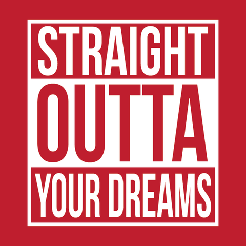 Straight Outta Your Dreams