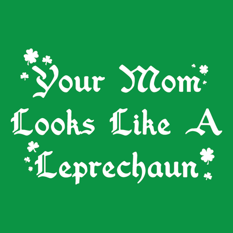 Your Mom Looks Like A Leprechaun